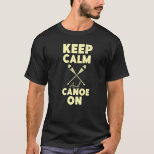 Canoe Canoeing Keep Calm And Canoe On T-Shirt