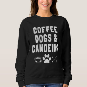 Canoeing Canoe Paddler Rowing Sport Dog Coffee Sweatshirt