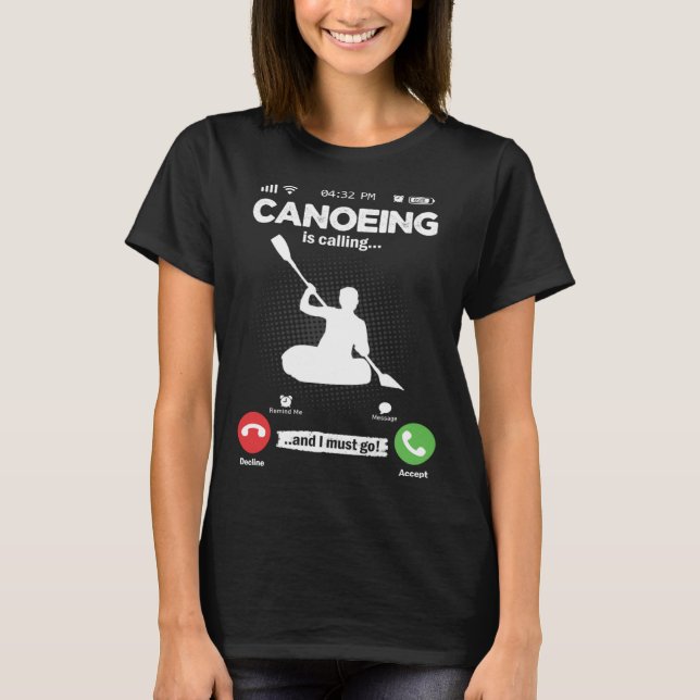 Canoeing Is Calling I Must Go Kayak Hobby Canoe T-Shirt (Front)