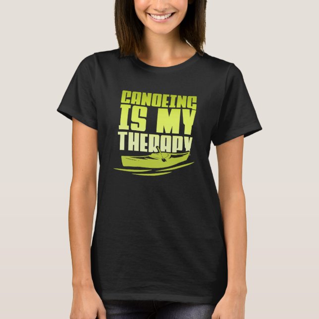 Canoeing Is My Therapy Canoe Paddling Kayaking T-Shirt (Front)