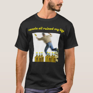 canola oil ruined my life T-Shirt
