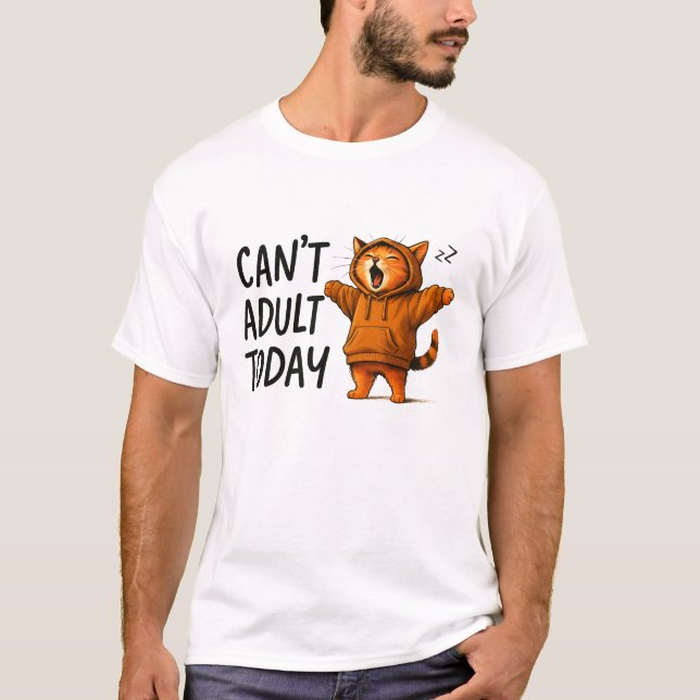 Can't Adult Today Sarcastic – Funny Relatable Lazy T-Shirt (Front)