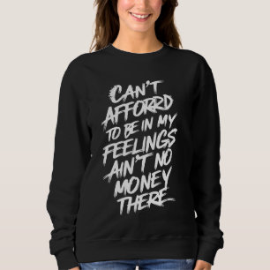 Can't Afford To Be In My Feelings Ain't No Money T Sweatshirt