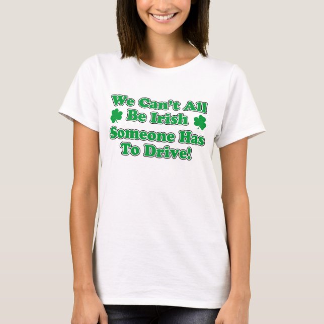Can't All Be Irish Driver T-Shirt (Front)