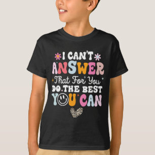 Can't Answer That For You Do The Best You Can Test T-Shirt