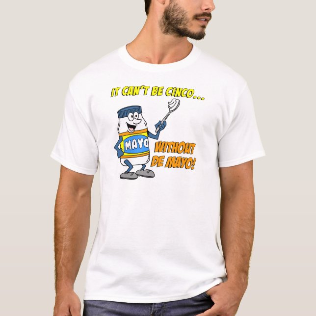 Can't Be Cinco Without The Mayo T-Shirt (Front)