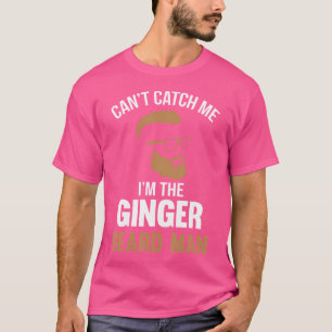 Cant Catch Me Im The Ginger Beard Man T-Shirt