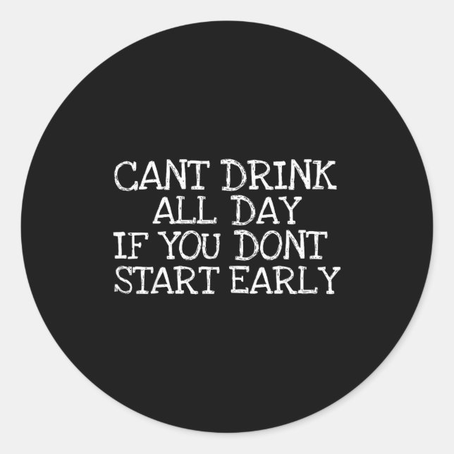 Cant Drink All Day If You Dont Start Early Party B Classic Round Sticker (Front)