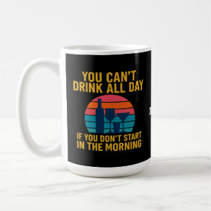 Can't Drink All Day If You Don't Start In Morning Coffee Mug