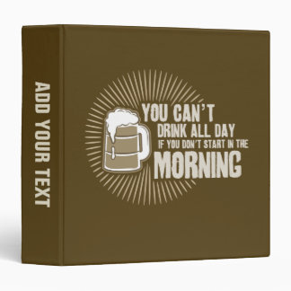 cant drink all day if you dont start in the mornin binder