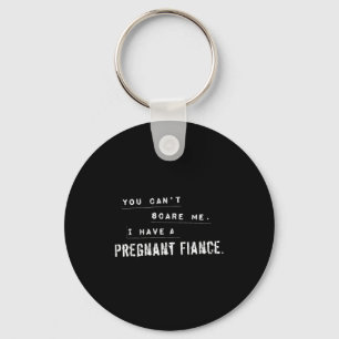 Can't E Me My Fiance Is Pregnant Funny Dad Keychain
