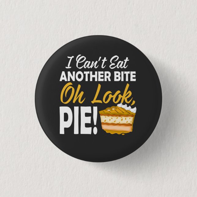 Can't Eat Another Bite Oh Look Pie funny day 1 Inch Round Button (Front)