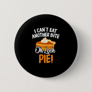 Can't Eat Another Bite Oh Look Pie Funny Thanksgiv 2 Inch Round Button