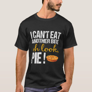 Can'T Eat Another Bite Oh Look Pie Funny Thanksgiv T-Shirt