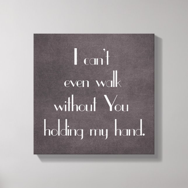 Can't Even Walk without You holding my hand Canvas Print (Front)