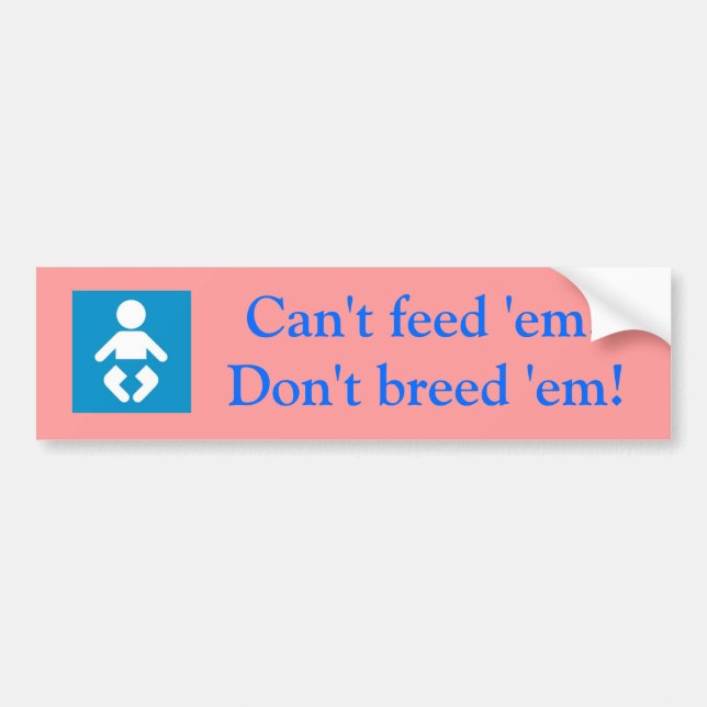 Can't feed 'em?Don't breed 'em! Bumper Sticker (Front)