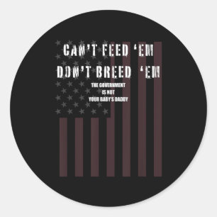 Cant Feed Em Dont Breed Em Shirt Not Your Baby Dad Classic Round Sticker