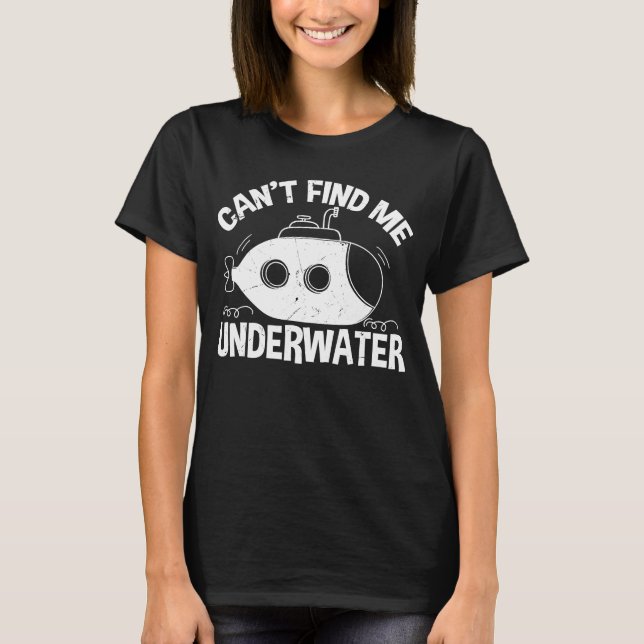 Can't Find Me Underwater Diver Submariners T-Shirt (Front)