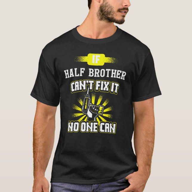 Cant Fix It Half Brother For Dad Grandpa T-Shirt (Front)