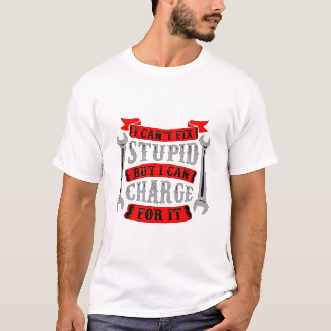Can't Fix Stupid But Can Charge For It T-Shirt (Front)