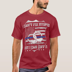 Cant Fix Stupid But I Can Cuff It Funny Police T-Shirt