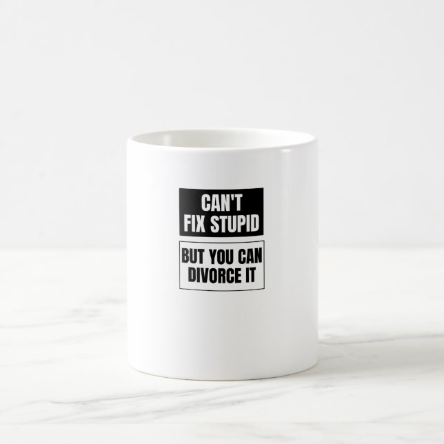 Can't Fix Stupid But You Can Divorce It Coffee Mug (Center)