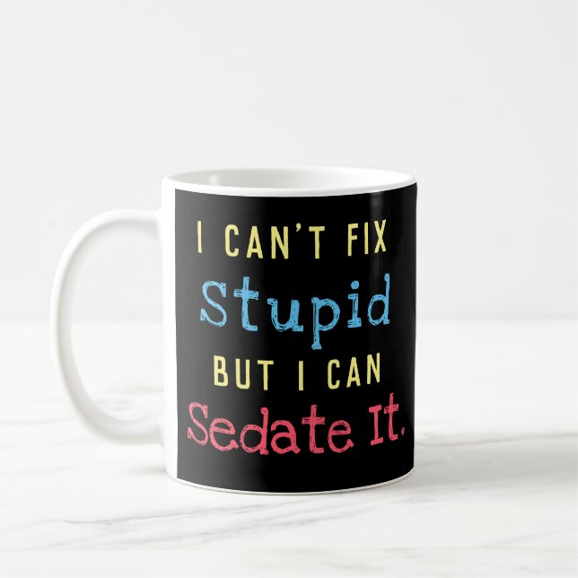 Can't Fix Stupid Can Sedate It Coffee Mug (Left)