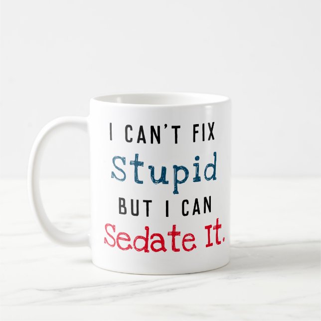 Can't Fix Stupid Can Sedate It Coffee Mug (Left)