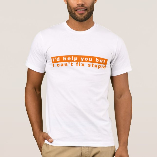 Can't Fix Stupid T-Shirt (Front)