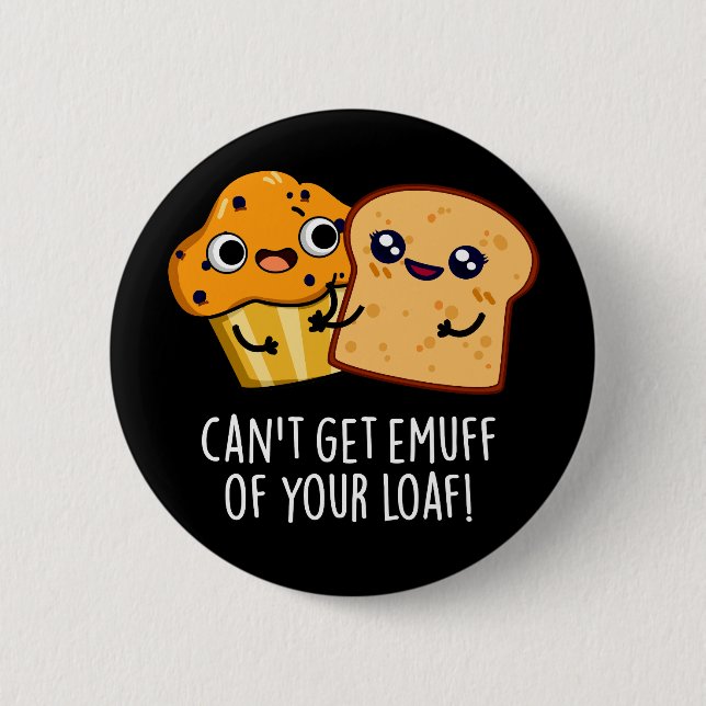 Can't Get Emuff Of Your Loaf Food Pun Dark BG 2 Inch Round Button (Front)
