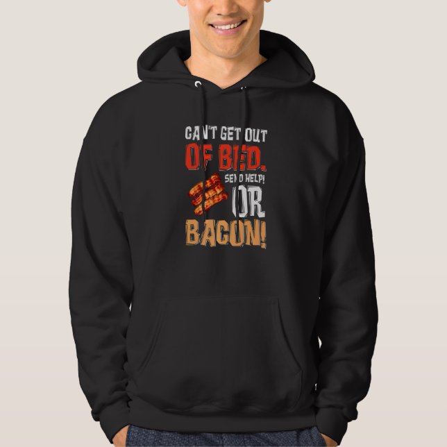Can't Get Out Of Bed Send Help Just Send Bacon Hoodie (Front)