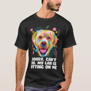 Cant Go My Lab Is Sitting on Me Dog Dad Labrador R T-Shirt