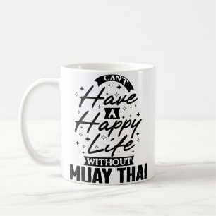 Can'T Have A Happy Life Without Muay Thai Coffee Mug