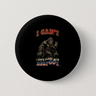 Cant have plans with bigfootfunny patriotic 2 inch round button