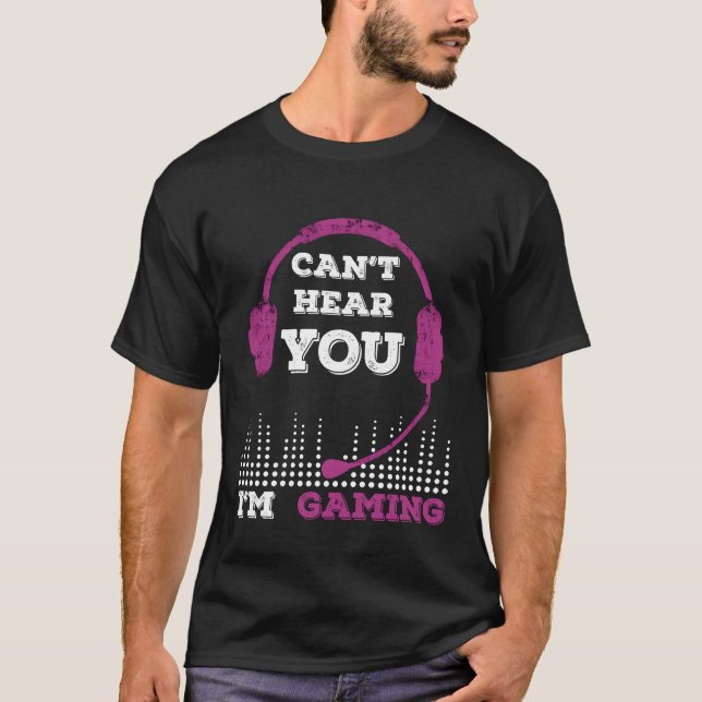 CANT HEAR YOU GAMING funny T-Shirt (Front)