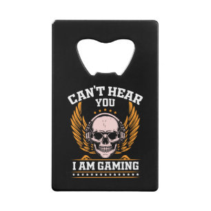 Can't Hear You I am Gaming Credit Card Bottle Opener