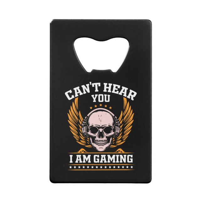 Can't Hear You I am Gaming Credit Card Bottle Opener (Front)
