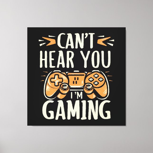 Can't Hear You I m Gaming Canvas Print (Front)