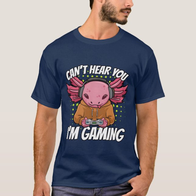 Cant Hear You Im Gaming Aolotl friend T-Shirt (Front)