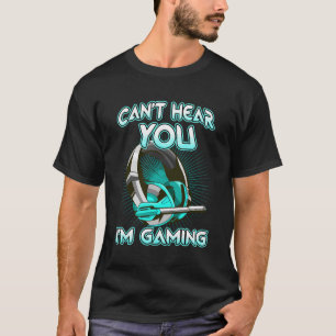 Can'T Hear You I'M Gaming Computer Whiz Gadget Lov T-Shirt