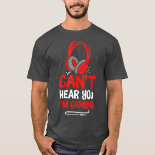 Cant Hear You Im Gaming T-Shirt