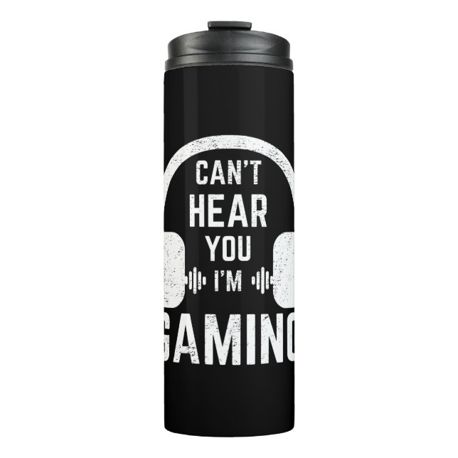 Can't Hear You I'm Gaming Video Gamer Thermal Tumbler (Front)