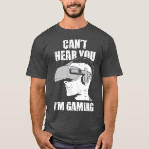 Cant Hear You Im Gaming Virtual Reality VR Funny T-Shirt