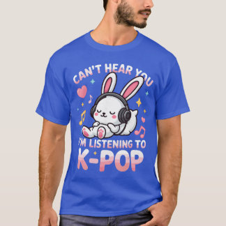 Cant Hear You Im Listening Kpop Cute Rabbit Kpop L T-Shirt
