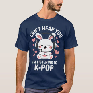 Cant Hear You Im Listening KPop Kawaii Kpop Lover  T-Shirt
