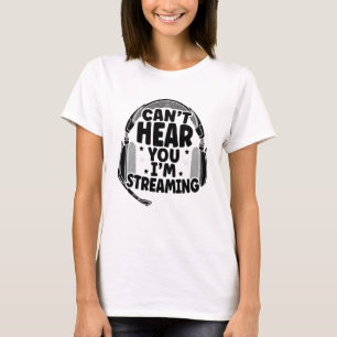 Cant Hear You Im Streaming Livestreaming Online St T-Shirt