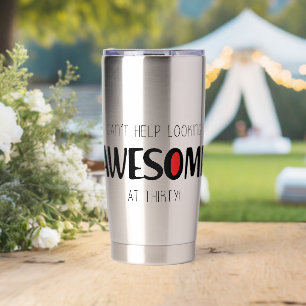 Can't help looking awesome at 30 insulated tumbler
