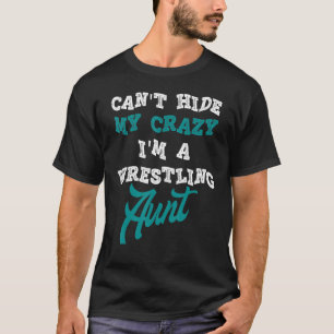 Can't Hide My Crazy I'm A Wrestling Aunt T-Shirt