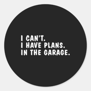 Can't I Have Plans In The Garage Dads Fathers Day Classic Round Sticker