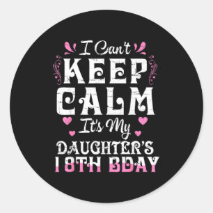 Can't keep calm daughter 18 birthday happy to classic round sticker